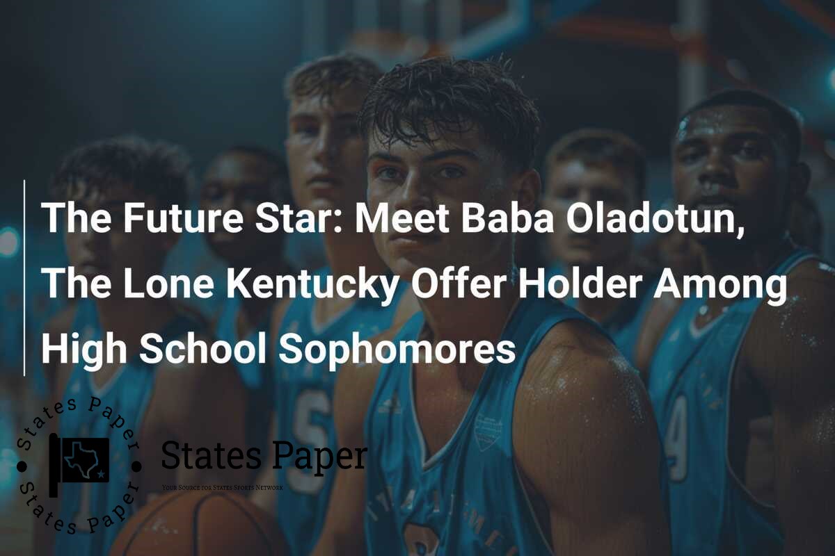 The Future Star: Meet Baba Oladotun, The Lone Kentucky Offer Holder Among High School Sophomores